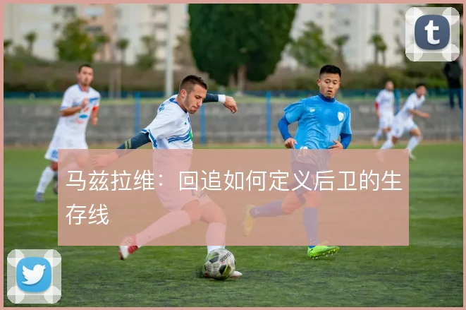 马兹拉维:回追如何定义后卫的生存线