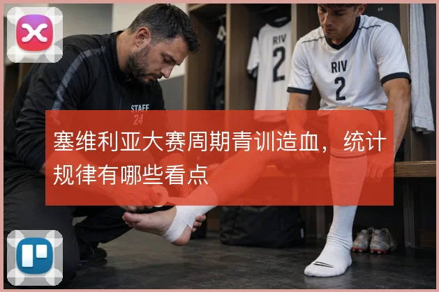 塞维利亚大赛周期青训造血，统计规律有哪些看点