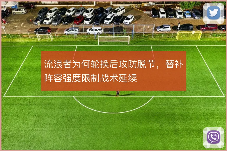 流浪者为何轮换后攻防脱节,替补阵容强度限制战术延续