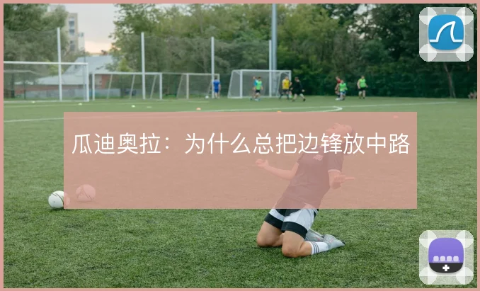 瓜迪奥拉：为什么总把边锋放中路