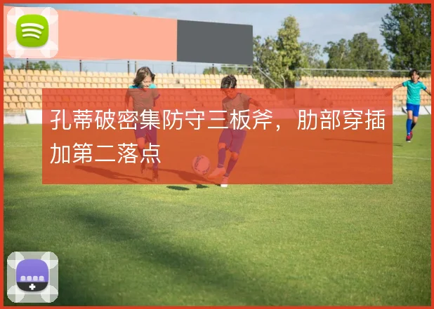 孔蒂破密集防守三板斧，肋部穿插加第二落点
