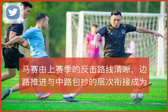马赛由上赛季的反击路线清晰，边路推进与中路包抄的层次衔接成为取分利器